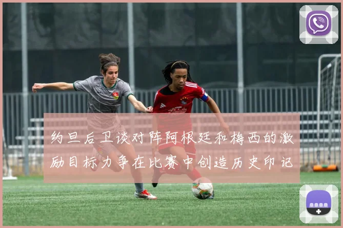 约旦后卫谈对阵阿根廷和梅西的激励目标力争在比赛中创造历史印记