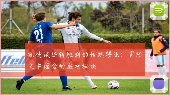 孔德谈逆转胜利的传统踢法：冒险之中蕴含的成功秘诀