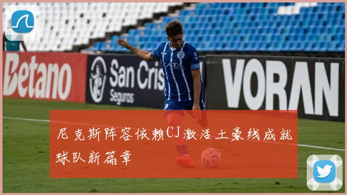 尼克斯阵容依赖CJ激活土豪线成就球队新篇章